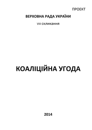 ПРОЕКТ  
ВЕРХОВНА РАДА УКРАЇНИ 
VIII скликання 
 
 
 
 
 
КОАЛІЦІЙНА УГОДА 
 
 
 
 
    
2014 
 