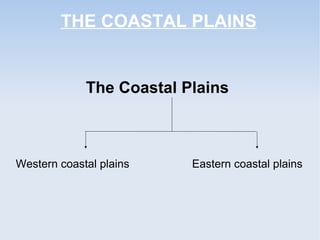 THE COASTAL PLAINS
The Coastal Plains
Western coastal plains Eastern coastal plains
 