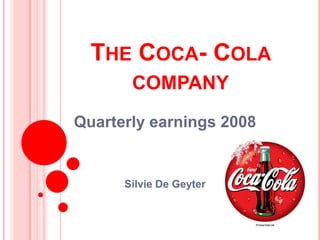THE COCA- COLA
       COMPANY
Quarterly earnings 2008


      Silvie De Geyter
 