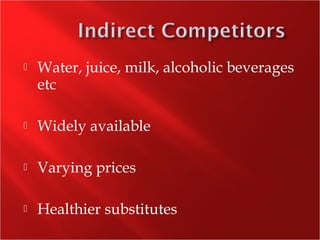 Water, juice, milk, alcoholic beverages
etc
 Widely available
 Varying prices
 Healthier substitutes
 