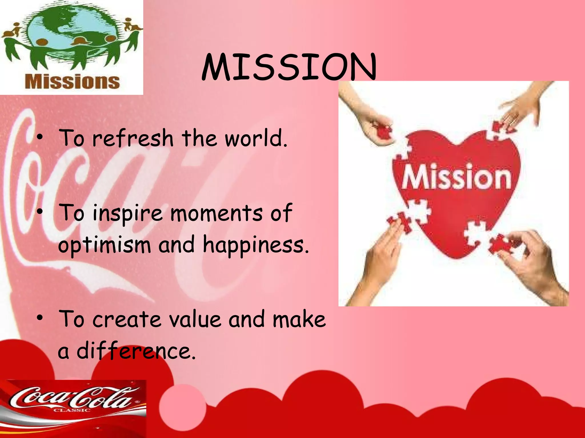 MISSION To refresh the world. To inspire moments of optimism and happiness. To create value and make a difference. 