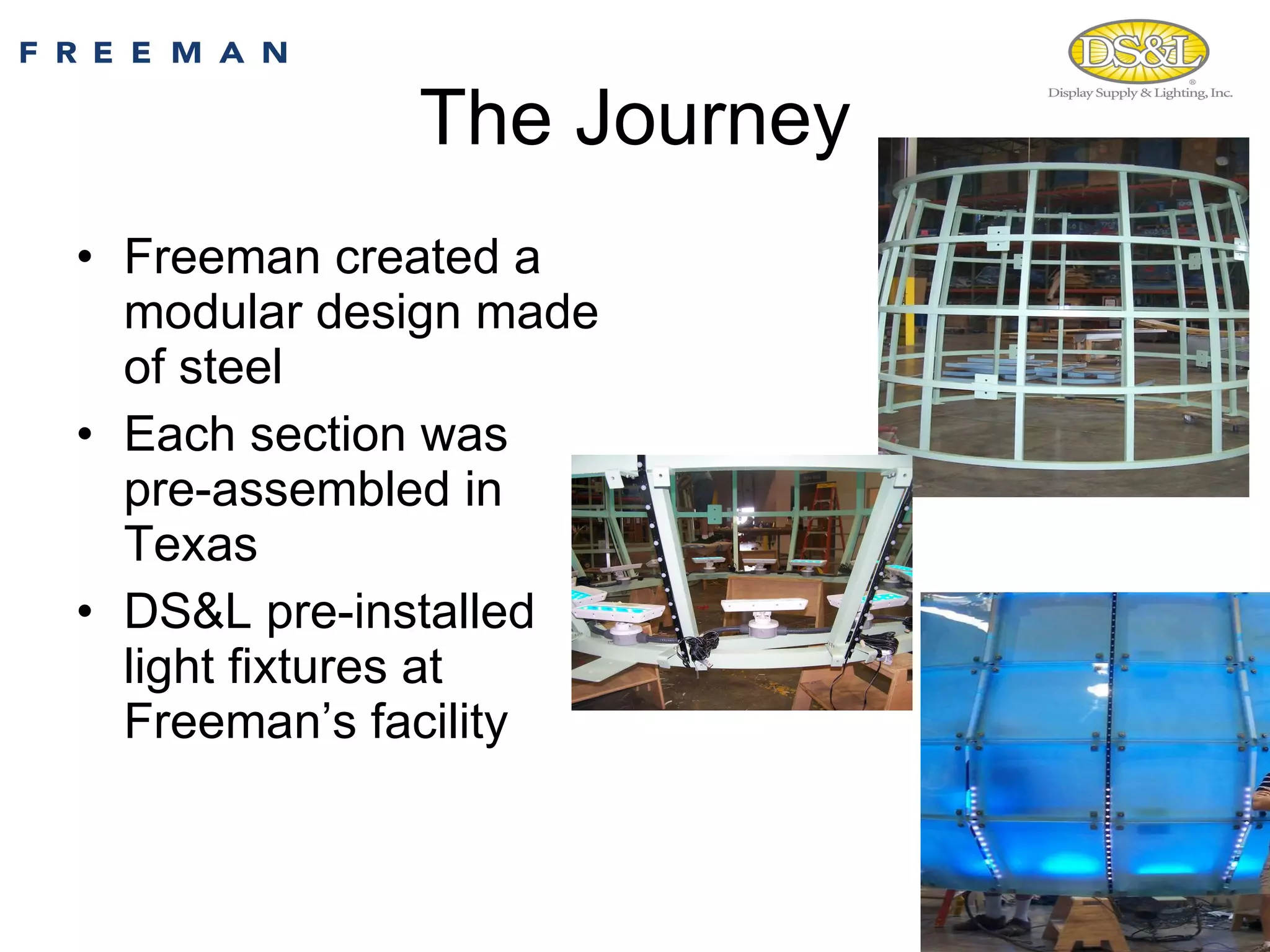 The Journey Freeman created a modular design made of steel Each section was  pre-assembled in Texas DS&L pre-installed light fixtures at Freeman’s facility  
