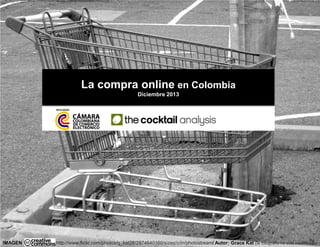 La compra online en Colombia
Diciembre 2013
IMAGEN http://www.flickr.com/photos/g_kat26/2874640169/sizes/o/in/photostream/ Autor: Grace Kat (la fotografía ha sido modificada)
 