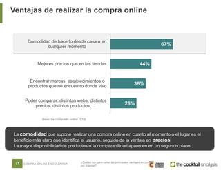 Ventajas de realizar la compra online
37 COMPRA ONLINE EN COLOMBIA
28%
38%
44%
67%
Poder comparar: distintas webs, distint...