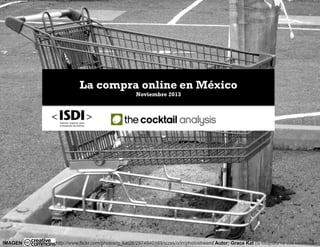 La compra online en México 
Noviembre 2013 
IMAGEN http://www.flickr.com/photos/g_kat26/2874640169/sizes/o/in/photostream/ Autor: Grace Kat (la fotografía ha sido modificada) 
 