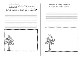 Μετά την ανάγνωση
Αν ήμουν η νυχτερίδα, θα … Γράψε ή ζωγράφισε την
απάντησή σου.
Αν ήμουν τα πουλιά τι θα έκανα;
If I were the birds, I would…..
 