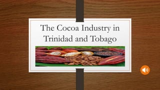 The Cocoa Industry in
Trinidad and Tobago
 