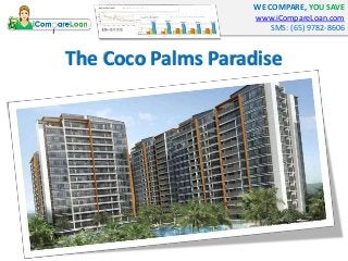 WE COMPARE, YOU SAVE
www.iCompareLoan.com
SMS: (65) 9782-8606
The Coco Palms Paradise
 