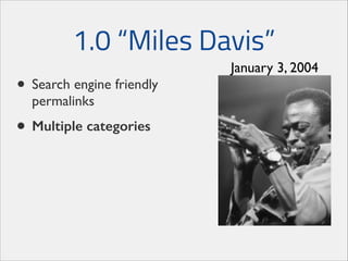 1.0 “Miles Davis”
• Search engine friendly
permalinks	


• Multiple categories

January 3, 2004

 