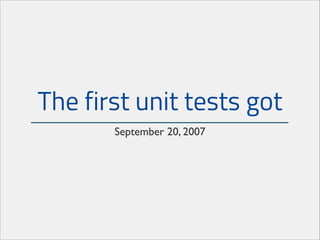 The first unit tests got
September 20, 2007

 