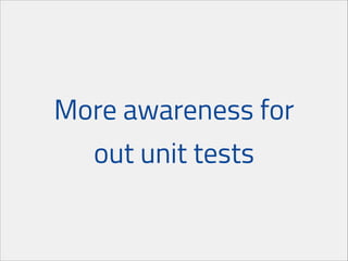 More awareness for
out unit tests

 