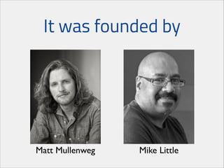 It was founded by

Matt Mullenweg

Mike Little

 