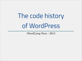 The code history
of WordPress
WordCamp Paris - 2014

 