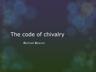 The code of chivalry
    Rachael Beaven
 