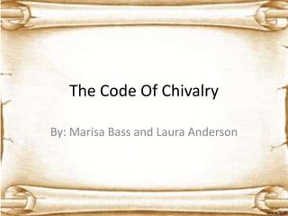 The Code Of Chivalry

By: Marisa Bass and Laura Anderson
 