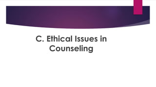 C. Ethical Issues in
Counseling
 