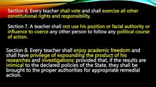 Section 6. Every teacher shall vote and shall exercise all other
constitutional rights and responsibility.
Section 7. A te...