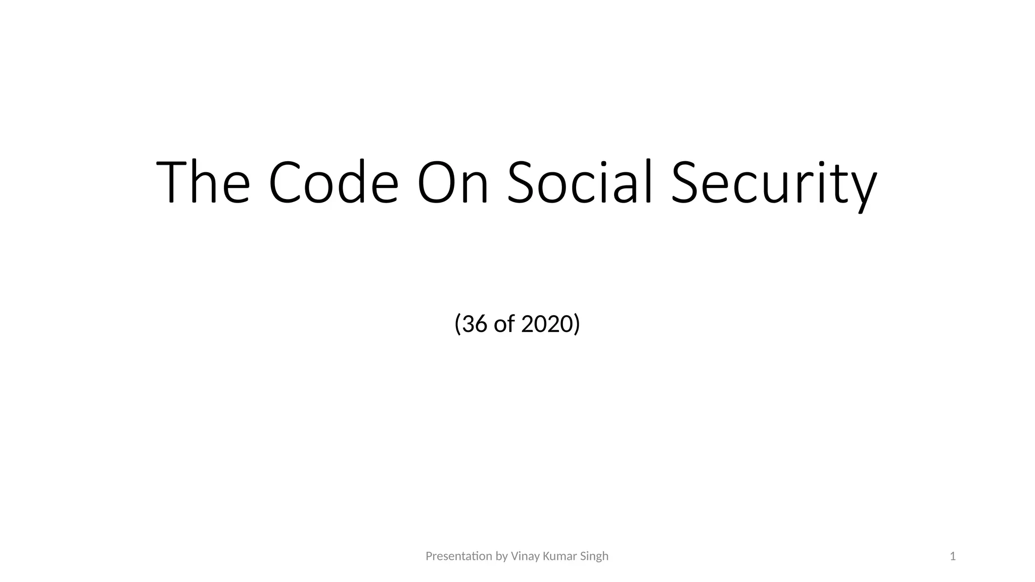 Presentation by Vinay Kumar Singh 1
The Code On Social Security
(36 of 2020)
 