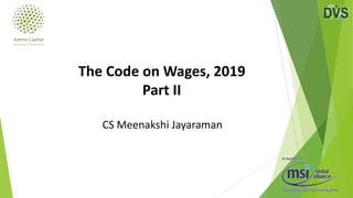CS Meenakshi Jayaraman
The Code on Wages, 2019
Part II
 