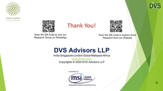 31
Thank You!
Scan the QR Code to Join our
Research Group on WhatsApp
Scan the QR Code to explore more
Research from our Website
DVS Advisors LLP
India-Singapore-London-Dubai-Malaysia-Africa
www.dvsca.com
Copyrights © 2020 DVS Advisors LLP
 