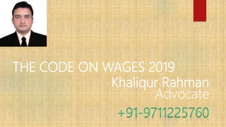 THE CODE ON WAGES 2019
Khaliqur Rahman
Advocate
 
