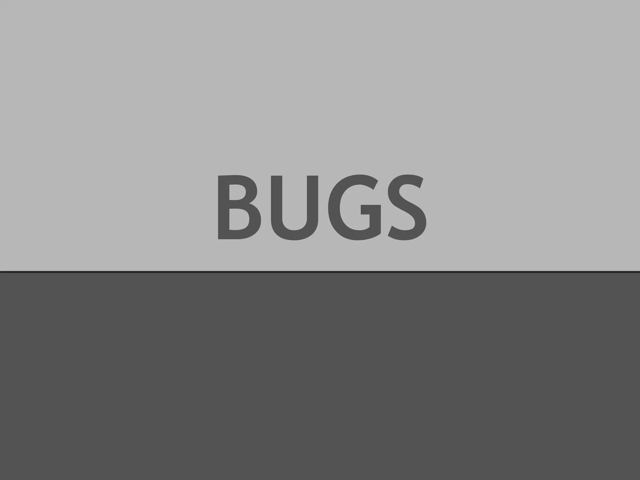 BUGS

 