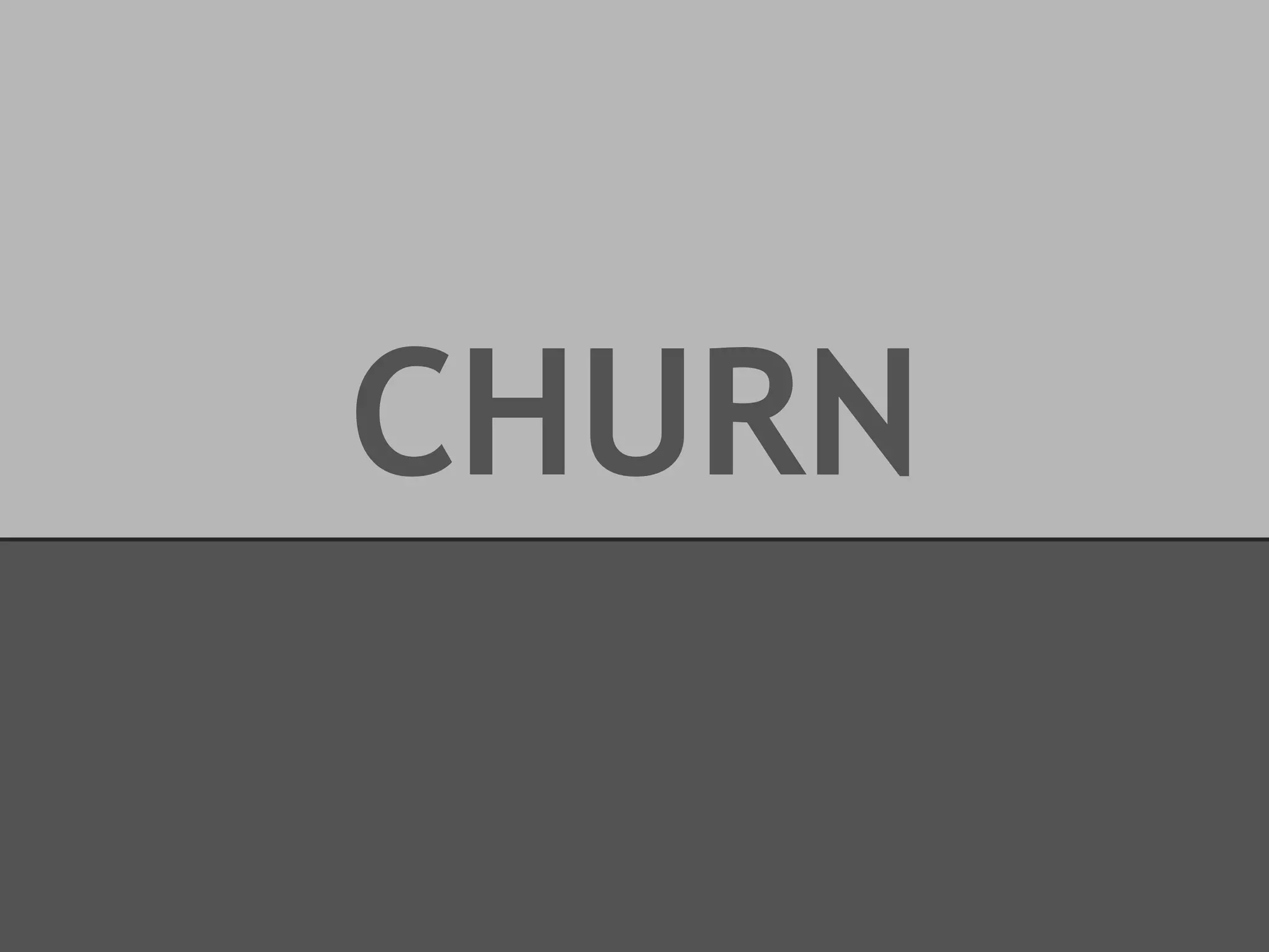 CHURN

 