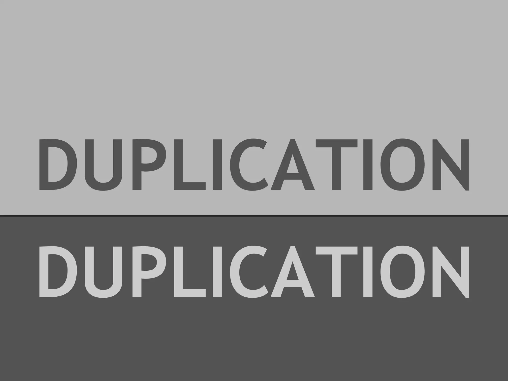 DUPLICATION
DUPLICATION

 