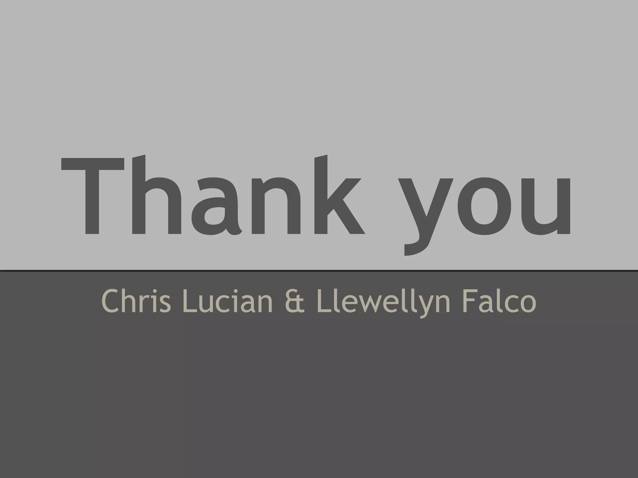Thank you
Chris Lucian & Llewellyn Falco

 