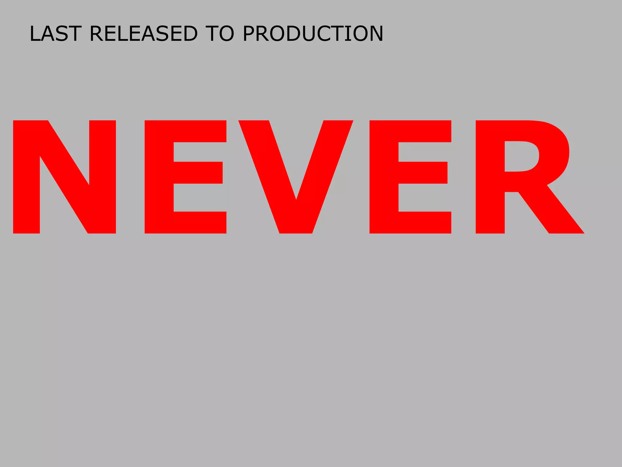 LAST RELEASED TO PRODUCTION

NEVER

 