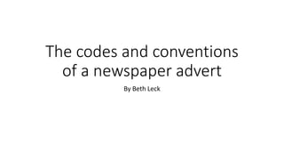 The codes and conventions
of a newspaper advert
By Beth Leck
 