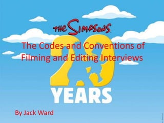 The Codes and Conventions of
 Filming and Editing Interviews




By Jack Ward
 