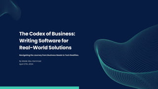 The Codex of Business:
Writing Software for
Real-World Solutions
Navigating the Journey from Business Needs to Tech Realities.
By Malak Abu Hammad
April 27th, 2024
 