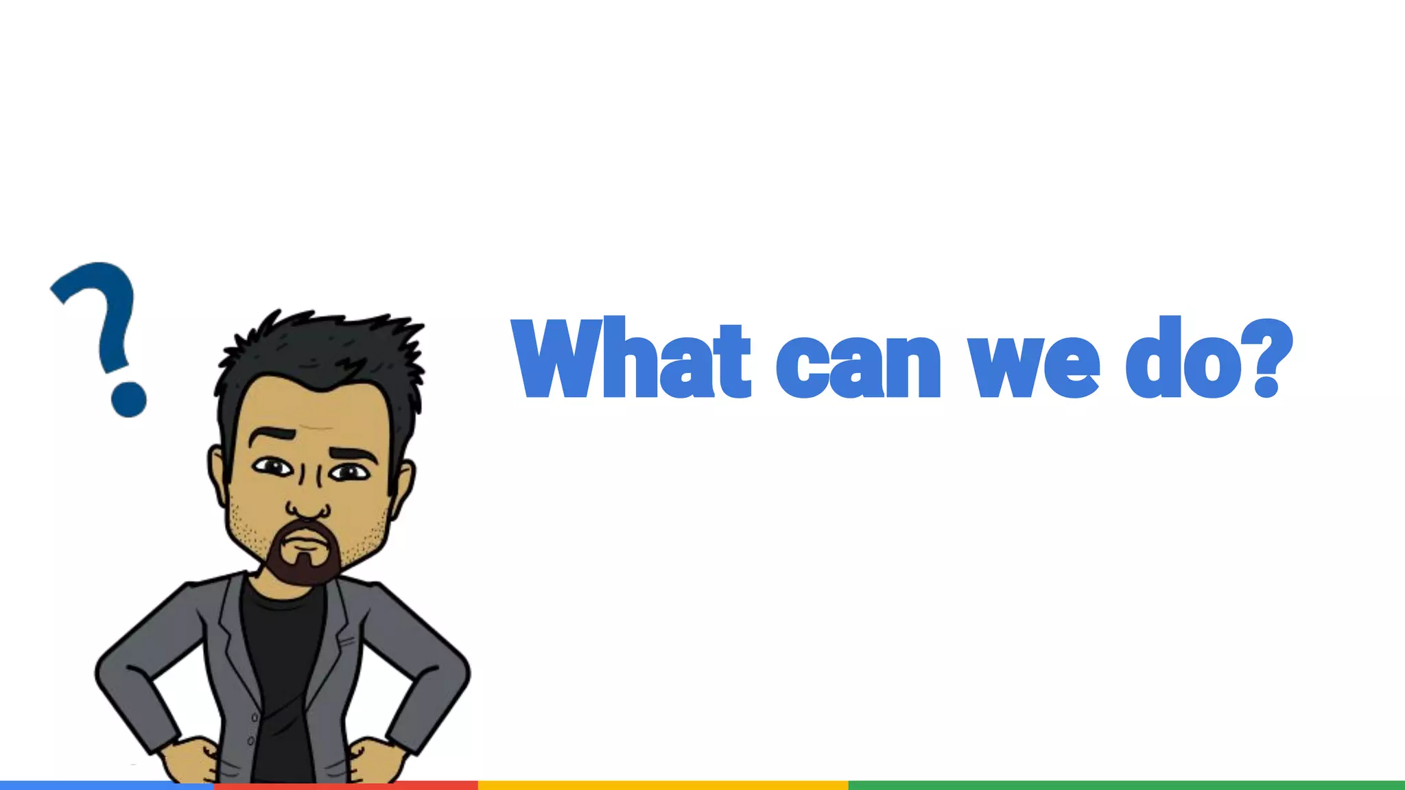 Confidential & Proprietary
What can we do?
 