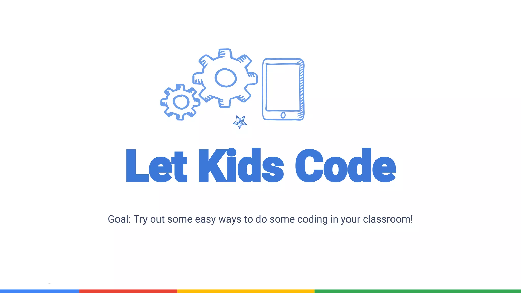 Confidential & Proprietary
Let Kids Code
Goal: Try out some easy ways to do some coding in your classroom!
 