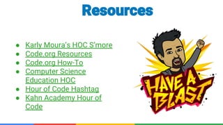 Confidential & Proprietary
● Karly Moura’s HOC S’more
● Code.org Resources
● Code.org How-To
● Computer Science
Education HOC
● Hour of Code Hashtag
● Kahn Academy Hour of
Code
Resources
 