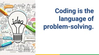 Confidential & Proprietary
Coding is the
language of
problem-solving.
 