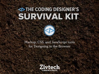 The Coding Designer's
     Survival Kit
   Markup, CSS, and JavaScript tools
     for Designing in the Browser
 