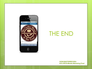 THE END



  IVON BASTERRECHEA
  NYU SPCS-Mobile Marketing Final
 