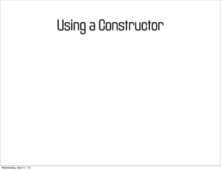 Using a Constructor




Wednesday, April 11, 12
 