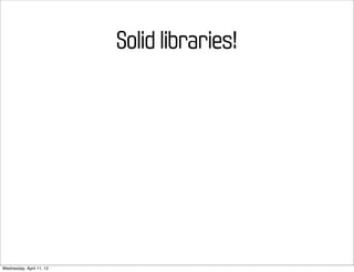 Solid libraries!




Wednesday, April 11, 12
 