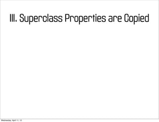 III. Superclass Properties are Copied




Wednesday, April 11, 12
 