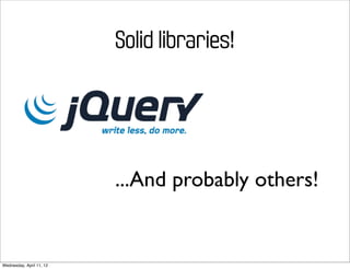 Solid libraries!




                          ...And probably others!


Wednesday, April 11, 12
 