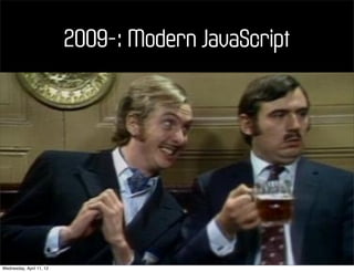 2009-: Modern JavaScript




Wednesday, April 11, 12
 