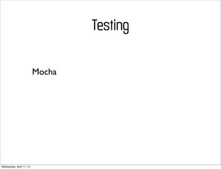 Testing

                          Mocha




Wednesday, April 11, 12
 