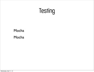 Testing

                          Mocha
                          Mocha




Wednesday, April 11, 12
 