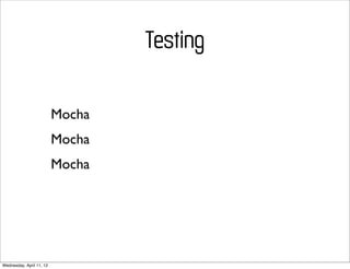 Testing

                          Mocha
                          Mocha
                          Mocha




Wednesday, April 11, 12
 