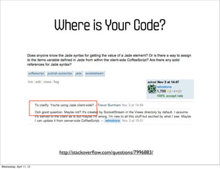Where is Your Code?




                          http://stackoverﬂow.com/questions/7996883/

Wednesday, April 11, 12
 