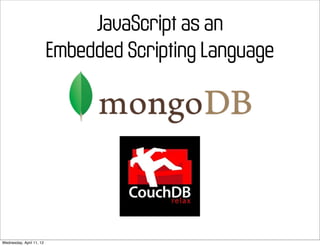 JavaScript as an
                          Embedded Scripting Language




Wednesday, April 11, 12
 