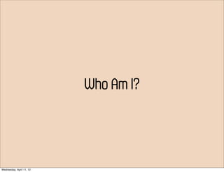 Who Am I?




Wednesday, April 11, 12
 